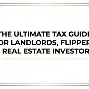 The Ultimate Tax Guide For Landlords, Flippers & Real Estate Investors